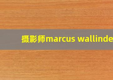 摄影师marcus wallinder